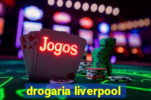 drogaria liverpool